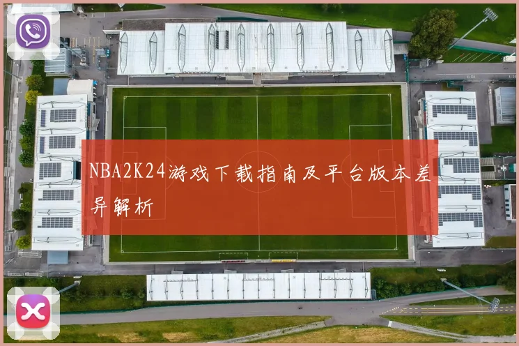 NBA2K24游戏下载指南及平台版本差异解析
