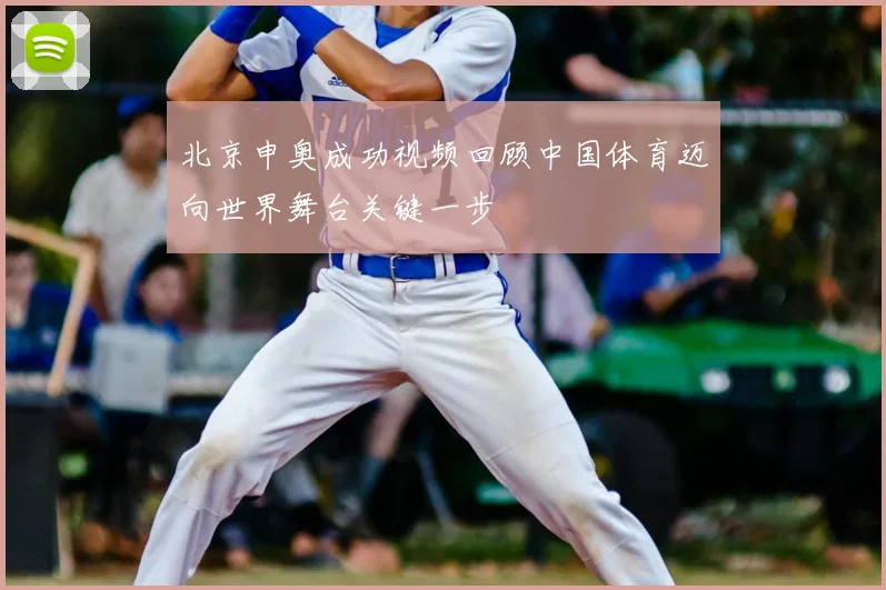 北京申奥成功视频回顾中国体育迈向世界舞台关键一步