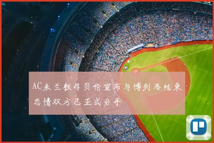AC米兰教母贝伦宣布与博列洛结束恋情双方已正式分手