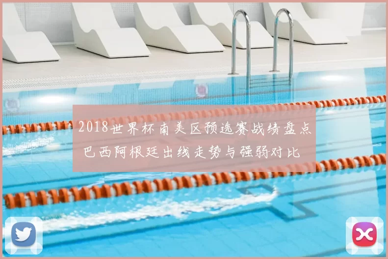 2018世界杯南美区预选赛战绩盘点 巴西阿根廷出线走势与强弱对比