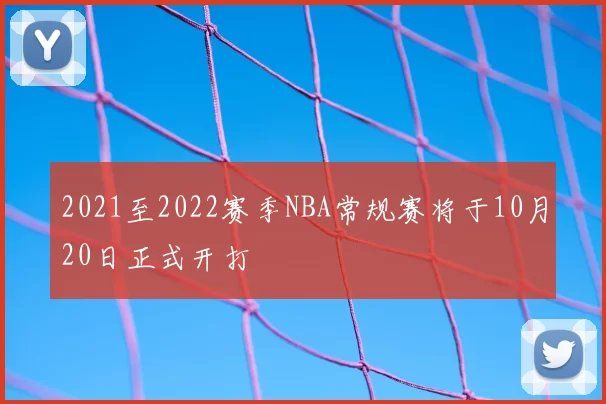 2021至2022赛季NBA常规赛将于10月20日正式开打