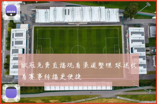 欧冠免费直播观看渠道整理 球迷收看赛事转播更便捷